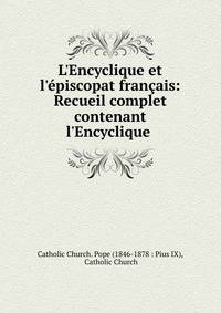 L'Encyclique et l'?piscopat fran?ais: Recueil complet contenant l'Encyclique .