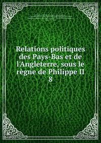 Relations politiques des Pays-Bas et de l'Angleterre, sous le r?gne de Philippe II