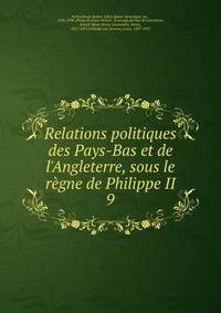 Relations politiques des Pays-Bas et de l'Angleterre, sous le r?gne de Philippe II