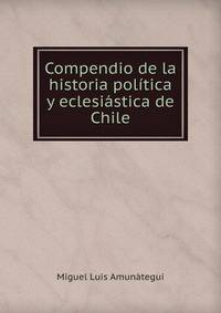 Compendio de la historia politica y eclesiastica de Chile