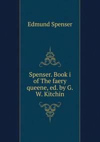 Spenser. Book i of The faery queene, ed. by G.W. Kitchin