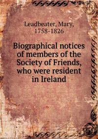 Biographical notices of members of the Society of Friends, who were resident in Ireland