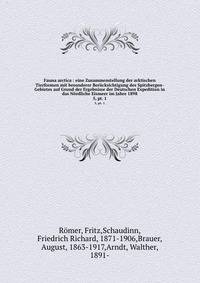 Fauna arctica : eine Zusammenstellung der arktischen Tierformen mit besonderer Bercksichtigung des Spitzbergen-Gebietes auf Grund der Ergebnisse der Deutschen Expedition in das Nrdliche Eismeer im Jahre 1898. 5, pt. 1