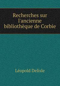 Recherches sur l'ancienne biblioth?que de Corbie