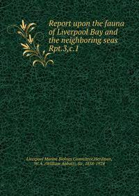 Report upon the fauna of Liverpool Bay and the neighboring seas. Rpt.3,c.1