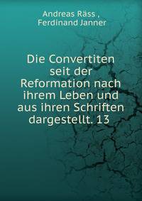 Die Convertiten seit der Reformation nach ihrem Leben und aus ihren Schriften dargestellt. 13 .