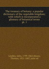 The treasury of botany: a popular dictionary of the vegetable kingdom; with which is incorporated a glossary of botanical terms. pt. 1