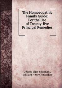The Homoeopathic Family Guide: For the Use of Twenty-five Principal Remedies .