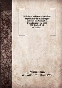 Die Fauna sdwest-Australiens. Ergebnisse der Hamburger sdwest-australischen Forschungsreise 1905. Bd. 4,Lfr.10-12