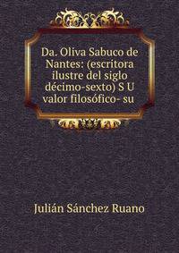 Da. Oliva Sabuco de Nantes: (escritora ilustre del siglo decimo-sexto) S U valor filosofico- su .