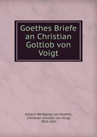 Goethes Briefe an Christian Goltlob von Voigt
