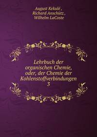 Lehrbuch der organischen Chemie, oder, der Chemie der Kohlenstoffverbindungen. 3