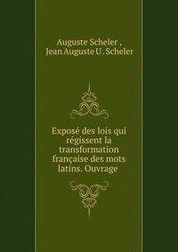 Expose des lois qui regissent la transformation francaise des mots latins. Ouvrage .