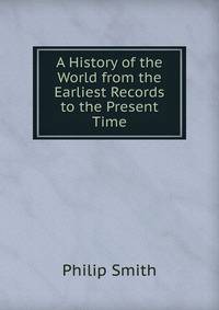 A History of the World from the Earliest Records to the Present Time