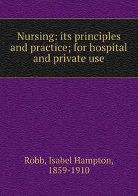 Nursing: its principles and practice; for hospital and private use