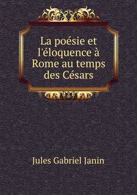 La po?sie et l'?loquence ? Rome au temps des C?sars