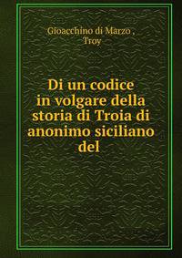 Di un codice in volgare della storia di Troia di anonimo siciliano del .