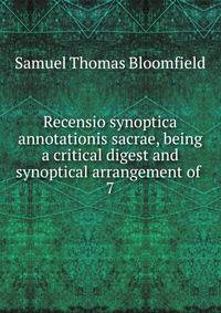 Recensio synoptica annotationis sacrae, being a critical digest and synoptical arrangement of .. 7