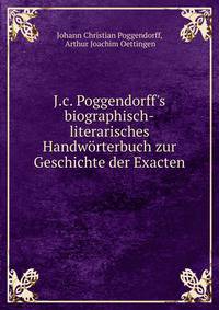 J.c. Poggendorff's biographisch-literarisches Handw?rterbuch zur Geschichte der Exacten .