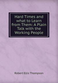 Hard Times and what to Learn from Them: A Plain Talk with the Working People