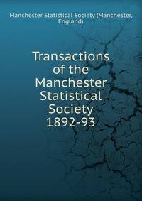 Transactions of the Manchester Statistical Society. 1892-93