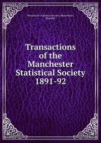Transactions of the Manchester Statistical Society. 1891-92