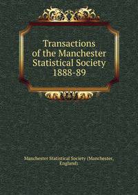 Transactions of the Manchester Statistical Society. 1888-89