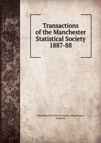 Transactions of the Manchester Statistical Society. 1887-88