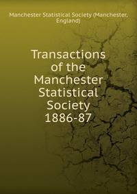 Transactions of the Manchester Statistical Society. 1886-87