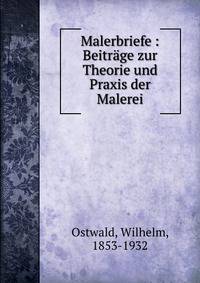 Malerbriefe : Beitrage zur Theorie und Praxis der Malerei