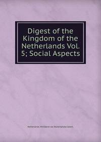 Digest of the Kingdom of the Netherlands Vol. 5; Social Aspects