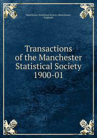 Transactions of the Manchester Statistical Society. 1900-01