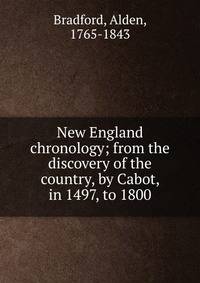 New England chronology; from the discovery of the country, by Cabot, in 1497, to 1800