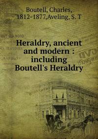 Heraldry, ancient and modern : including Boutell's Heraldry