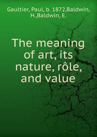 The meaning of art, its nature, role, and value