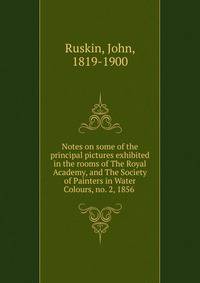 Notes on some of the principal pictures exhibited in the rooms of The Royal Academy, and The Society of Painters in Water Colours, no. 2, 1856