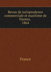 Revue de jurisprudence commerciale et maritime de Nantes, .. 1864