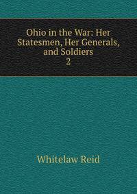 Ohio in the War: Her Statesmen, Her Generals, and Soldiers. 2
