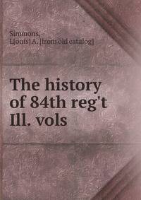 The history of 84th reg't Ill. vols