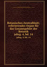 Botanisches Zentralblatt; referierendes Organ fr das Gesamtgebiet der Botanik. jahrg. 4, bd. 14