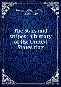 The stars and stripes; a history of the United States flag
