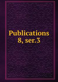 Publications. 8, ser.3