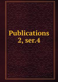 Publications. 2, ser.4