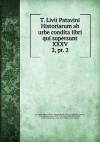 T. Livii Patavini Historiarum ab urbe condita libri qui supersunt XXXV. 2, pt. 2