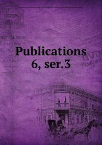 Publications. 6, ser.3