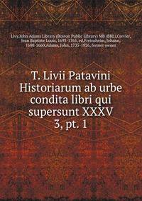 T. Livii Patavini Historiarum ab urbe condita libri qui supersunt XXXV. 3, pt. 1
