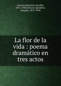 La flor de la vida : poema dram?tico en tres actos
