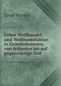 Ueber Wollhandel und Wollmanufaktur in Grossbritannien von fruhester bis auf gegenwartige Zeit