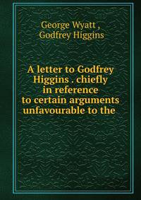 A letter to Godfrey Higgins . chiefly in reference to certain arguments unfavourable to the .