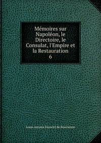 M?moires sur Napol?on, le Directoire, le Consulat, l'Empire et la Restauration